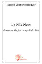 Couverture du livre « La bille bleue ; souvenirs d'enfance au goût des blés » de Isabelle Valentine Bouquer aux éditions Edilivre