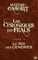 Couverture du livre « Les chroniques des feals t.3 ; roi des cendres » de Mathieu Gaborit aux éditions Bragelonne