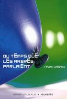 Couverture du livre « Du temps que les arbres parlaient » de Lebeau Yves aux éditions Theatrales