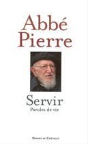 Couverture du livre « Servir ; paroles de vie » de Abbe Pierre aux éditions Presses Du Chatelet