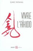 Couverture du livre « Vivre l'aïkido » de Gaku Homma aux éditions Budo