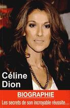 Couverture du livre « Céline Dion ; biographie, les secrets de son incroyable réussite... » de Marie-France Bourgeois aux éditions Exclusif