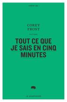 Couverture du livre « Tout ce que je sais en cinq minutes » de Frost Corey aux éditions Le Quartanier