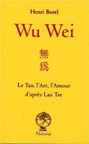 Couverture du livre « Wu Wei ; le Tao, l'Art, l'Amour d'après Lao Tse » de Henri Borel aux éditions Nataraj