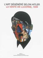 Couverture du livre « L'art dégénéré selon Hitler ; la vente de Lucerne, 1939 » de Duchesne J.-P. aux éditions Collections Artistiques Universite Liege