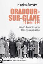 Couverture du livre « Oradour-sur-Glane, 10 juin 1944 : Histoire d'un massacre dans l'Europe nazie » de Nicolas Bernard aux éditions Tallandier