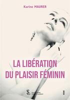 Couverture du livre « La libération du plaisir féminin » de Maurer Karine aux éditions Sydney Laurent