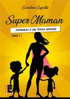 Couverture du livre « Super Maman tome 1 : Chronique d'une épouse débordée » de Caroline Capelle aux éditions Evidence Editions