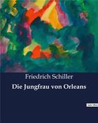 Couverture du livre « Die Jungfrau von Orleans » de Friedrich Schiller aux éditions Culturea