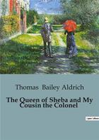 Couverture du livre « The Queen of Sheba and My Cousin the Colonel » de Thomas Bailey Aldrich aux éditions Culturea