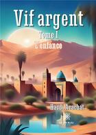 Couverture du livre « Vif argent Tome 1 : L'enfance » de Hardi Arachat aux éditions Le Lys Bleu