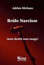 Couverture du livre « Brûle Narcise ; mon destin sans nuage » de Adrien Michaux aux éditions Koine