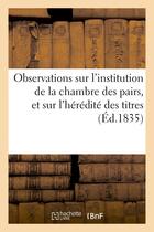 Couverture du livre « Observations sur l'institution de la chambre des pairs, et sur l'heredite des titres » de M* H. aux éditions Hachette Bnf