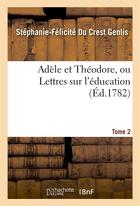 Couverture du livre « Adele et theodore, ou lettres sur l'education. tome 2 » de Genlis S-F. aux éditions Hachette Bnf