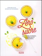 Couverture du livre « Zéro sucre ; desserts 100 % gourmands, sans sucres ajoutés ni édulcorants » de Geraldine Olivo et Myriam Gauthier-Moreau aux éditions Alternatives