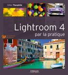 Couverture du livre « Lightroom 4 par la pratique » de Gilles Theophile aux éditions Eyrolles