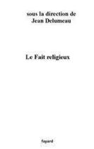 Couverture du livre « Le Fait religieux » de Jean Delumeau et Collectif aux éditions Fayard