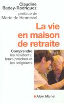 Couverture du livre « La vie en maison de retraite - comprendre les residents, leurs proches et les soignants » de Badey-Rodriguez C. aux éditions Albin Michel