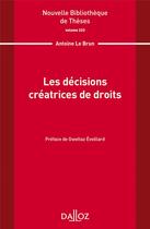 Couverture du livre « Les decisions créatrices de droits Tome.223 » de Antoine Le Brun aux éditions Dalloz
