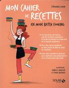 Couverture du livre « MON CAHIER ; recettes en mode batch cooking » de Isabelle Maroger et Stephanie Jouan et Sophie Ruffieux aux éditions Solar