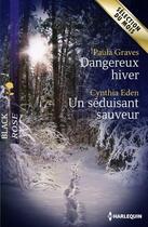 Couverture du livre « Dangereux hiver ; un séduisant sauveur » de Paula Graves et Cynthia Eden aux éditions Harlequin