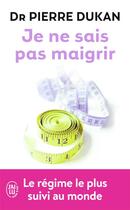 Couverture du livre « Je ne sais pas maigrir (édition 2011) » de Pierre Dukan aux éditions J'ai Lu