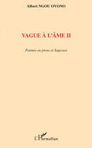 Couverture du livre « Vague à l'âme t.2 ; poèmes en prose et sagesses » de Albert Ngou Ovono aux éditions L'harmattan