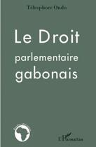 Couverture du livre « Le droit parlementaire gabonais » de Telesphore Ondo aux éditions Editions L'harmattan