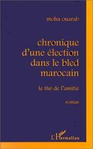 Couverture du livre « Chronique d'une élection dans le bled marocain ; le thé de l'amitié » de Moha Ouarab aux éditions Editions L'harmattan