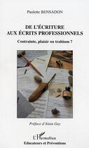 Couverture du livre « De l'écriture aux écrits professionnels : Contrainte, plaisir ou trahison ? » de Paulette Bensadon aux éditions Editions L'harmattan