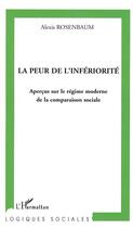 Couverture du livre « La peur de l'infériorité : Aperçus sur le régime moderne de la comparaison sociale » de Alexis Rosenbaum aux éditions Editions L'harmattan