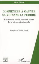 Couverture du livre « Commencer à gagner sa vie sans la perdre : Recherche sur le premier cours de la vie professionnelle » de Hervé Prévost aux éditions Editions L'harmattan