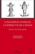 Couverture du livre « Une espèce animale à l'épreuve de l'image ; essai sur le calmar géant » de Florent Barrere aux éditions Editions L'harmattan