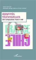 Couverture du livre « Identités télévisuelles ; une comparaison France-Chili » de Guy Lochard et Bernardo Amigo Latorre aux éditions Editions L'harmattan