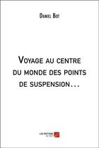 Couverture du livre « Voyage au centre du monde des points de suspension » de Daniel Bot aux éditions Editions Du Net