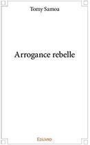 Couverture du livre « Arrogance rebelle » de Samoa Tomy aux éditions Edilivre