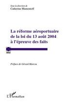 Couverture du livre « La réforme aéroportuaire de la loi du 13 août 2004 à l'épreuve des faits » de Catherine Mamontoff aux éditions Editions L'harmattan