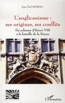 Couverture du livre « L'anglicanisme : ses origines, ses conflits ; du schisme d'henri VIII à la bataille de la boyne » de Jean-Paul Moreau aux éditions Editions L'harmattan