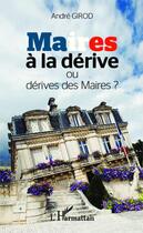 Couverture du livre « Maires à la dérive ou dérive des maires ? » de Andre Girod aux éditions Editions L'harmattan