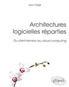 Couverture du livre « Architectures logicielles réparties ; du client serveur au cloud computing » de Yann Pollet aux éditions Ellipses