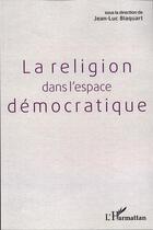 Couverture du livre « Religion dans l'espace démocratique » de Jean-Luc Blaquart aux éditions L'harmattan