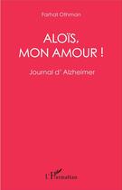 Couverture du livre « Aloïs mon amour ; journal d'Alzheimer » de Farhat Othman aux éditions L'harmattan