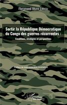 Couverture du livre « Sortir la République démocratique du Congo des guerres récurrentes : conditions, stratégies et perspectives » de Florymond Mbaya Lukasu aux éditions L'harmattan