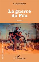 Couverture du livre « La guerre du fou » de Laurent Pipet aux éditions L'harmattan