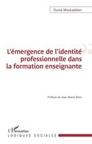 Couverture du livre « L'émergence de l'identité professionelle dans la formation enseignante » de Dunia Moukaddam aux éditions L'harmattan