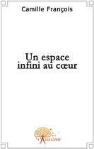 Couverture du livre « Un espace infini au coeur » de Camille Francois aux éditions Edilivre