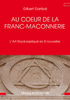 Couverture du livre « Au coeur de la franc maçonnerie » de Gilbert Garibal aux éditions Numerilivre