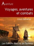 Couverture du livre « Voyage, aventure et combats » de Louis Garneray aux éditions Les Editions Blanche De Peuterey