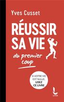 Couverture du livre « Réussir sa vie du premier coup » de Yves Cusset aux éditions Litos