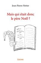 Couverture du livre « Mais qui était donc le père Noël ? » de Netter Jean-Pierre aux éditions Edilivre